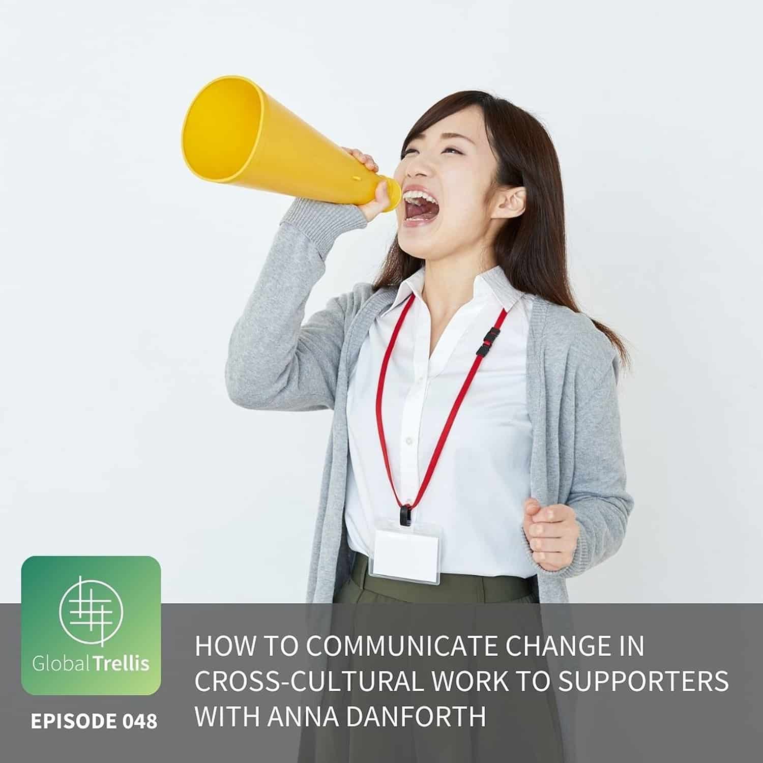How to Communicate Change in Cross-Cultural Work to Supporters with Anna Danforth